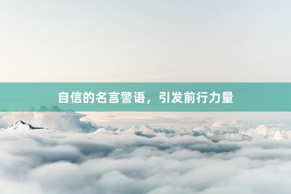 自信的名言警语，引发前行力量